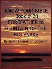 FOREFATHER to FOUNTAIN OF THE BIG SNAKE - Book 28 - Know Your Bible Jerome Cameron Goodwin