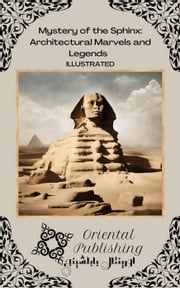 Mystery of the Sphinx: Architectural Marvels and Legends Oriental Publishing
