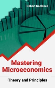 Mastering Microeconomics: Theory and Principles Robert Goolsbee