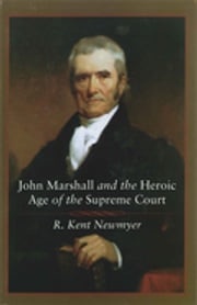 John Marshall and the Heroic Age of the Supreme Court R. Kent Newmyer