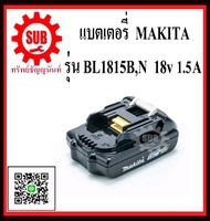 แบตเตอรี่  MAKITA   รุ่น BL1815B  18v 1.5A  BL 1815 B    BL1815 B  BL 1815B ถูก