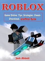 Roblox Game Online, Tips, Strategies, Cheats Download, Unofficial Guide Josh Abbott