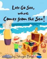 Let's Go See What Comes from the Sea! Shawn Brigl
