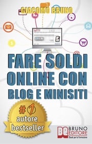 Fare Soldi Online con Blog e Minisiti. Guadagnare su Internet nell'Era dei Social Network e del Web 3.0. (Ebook Italiano - Anteprima Gratis) Giacomo Bruno