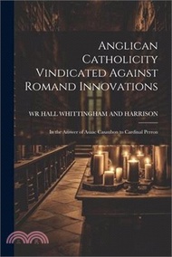 34199.Anglican Catholicity Vindicated Against Romand Innovations: In the Answer of Asaac Casaubon to Cardinal Perron