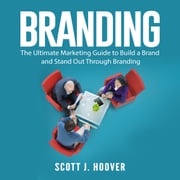 Branding: The Ultimate Marketing Guide to Build a Brand and Stand Out Through Branding Scott J. Hoover