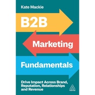 B2B Marketing Fundamentals: Drive Impact Across Brand, Rejuvenation, Relationships and Revenue