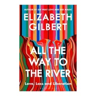 ELIZABETH All the Way to the River Love, Loss and Liberation By GilbertElizabeth (PB)