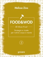 FOOD&amp;WOD 2 – All about food – Strategie e ricette per nutrire corpo e mente Melissa Zino