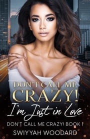 Don't Call Me Crazy! I'm Just in Love: A Contemporary Black Woman’s Fiction Swiyyah Woodard