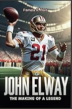 John Elway The Making of a Legend: His Journey from Quarterback to Executive and the Lasting Impact 