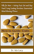 How-to Guide: Cialis: Pills for Men – Acting Fast, Get and Stay Hard, Long Lasting Erection, Guaranteed Mind-blowing