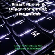 Smart Phone &amp; Super Computing Disruptions Professor Sanjay Rout