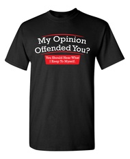 My Opinion Offended You Sarcastic Novelty Graphic Funny Sarcasm T Shirt