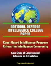 National Defense Intelligence College Paper: Coast Guard Intelligence Program Enters the Intelligence Community, Case Study of Congressional Influence on IC Evolution Progressive Management