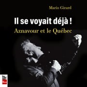 Il se voyait déjà - Aznavour et le Québec Mario Girard