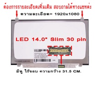 LED 14.0  Slim , 30 pin กว้าง 31.5CM. ใช้กับ notebook ทุกรุ่นที่มีความละเอียด 1366×768 และภายนอกมีลั