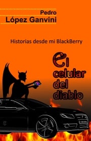 El celular del diablo. Historias desde mi blackberry Pedro López Ganvini
