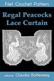 Regal Peacocks Lace Curtain Filet Crochet Pattern Claudia Botterweg