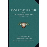 Plays by Clyde Fitch V1 : Beau Brummel; Lovers' Lane; Nathan Hale by Clyde Fitch (US edition, paperb