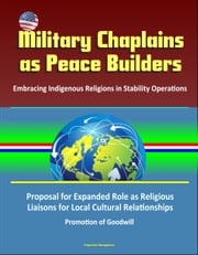 Military Chaplains as Peace Builders: Embracing Indigenous Religions in Stability Operations - Proposal for Expanded Role as Religious Liaisons for Local Cultural Relationships, Promotion of Goodwill Progressive Management