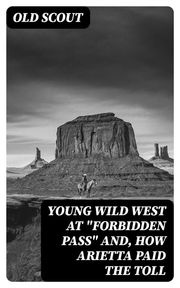 Young Wild West at "Forbidden Pass" and, How Arietta Paid the Toll Old scout