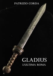 Gladius. L'ultima Roma Patrizio Corda