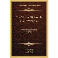 The Works Of Joseph Hall V9 Part 2 : Polemical Works (1808) by Joseph Hall (US edition, paperback)