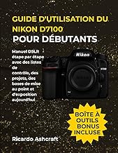 GUIDE D'UTILISATION DU NIKON D7100 POUR DÉBUTANTS: Manuel DSLR étape par étape avec des listes de co