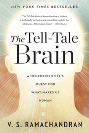 The Tell-Tale Brain: A Neuroscientist's Quest for What Makes Us Human V. S. Ramachandran