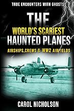 The World’s Scariest Haunted Planes, Airships, Crews & WW2 Airfields (True Encounters with Ghosts)