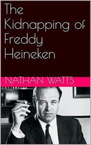 The Kidnapping of Freddy Heineken Nathan Watts