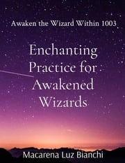 Enchanting Practice for Awakened Wizards Macarena Luz Bianchi