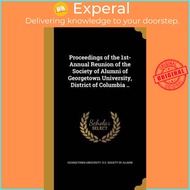 Proceedings of the 1st- Annual Reunion of the Society  by Georgetown University D C Society of a (US