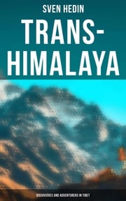 Trans-Himalaya: Discoveries and Adventurers in Tibet Sven Hedin