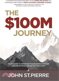 The $100M Journey: Your Guide to Growing the Business of Your Dreams Without Going off the Cliff