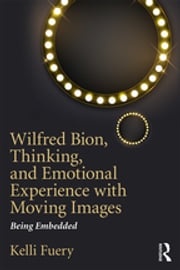 Wilfred Bion, Thinking, and Emotional Experience with Moving Images Kelli Fuery