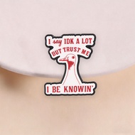Funny Goose Enamel Brooch ‘I Say IDK But Trust Me’ Text Adorable Lapel Pin for Meme Lovers and Intro