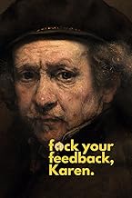 F**k Your Feedback, Karen: 6x9” Lined Notebook | 110 Cream Pages for Notes, Ideas, and Doodles