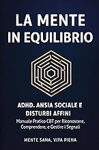 La Mente in Equilibrio: ADHD, Ansia Sociale e Disturbi Affini: Manuale Pratico per Riconoscere, Comp