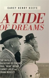 4072.A Tide of Dreams: The Untold Backstory of Coach Paul 'Bear' Bryant and Coaches Carney Laslie and Frank Moseley