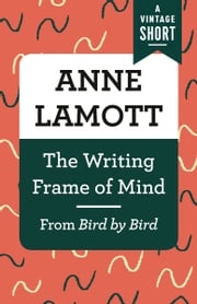 The Writing Frame of Mind Anne Lamott