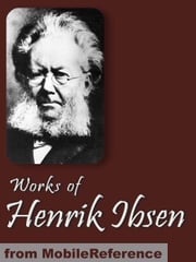 Works Of Henrik Ibsen: Including Peer Gynt, A Doll's House, Ghosts, The Wild Duck, Hedda Gabler &amp; More (Mobi Collected Works) Henrik Ibsen