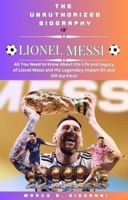 The Unauthorized Biography of Lionel Messi Marco .E. Giovanni