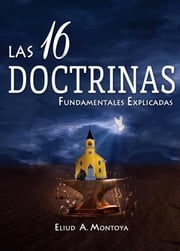 Las 16 doctrinas fundamentales explicadas Eliud A Montoya