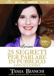 I Primi 25 Segreti per Parlare in Pubblico con Successo Tania Bianchi