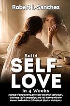Build Self-Love in 4 Weeks: 31 Days of Empowering Exercises to Banish Self-Doubt, Cultivate Self-Com