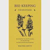 Bee-Keeping for Beginners - According to the Syllabus of the Board of Education for Schools