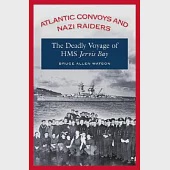 Atlantic Convoys And Nazi Raiders: The Deadly Voyage of the Hms Jervis Bay