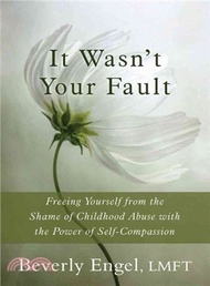 It Wasn't Your Fault ─ Freeing Yourself from the Shame of Childhood Abuse With the Power of Self-Compassion